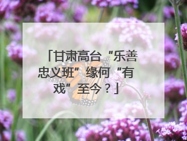 甘肃高台“乐善忠义班”缘何“有戏”至今？
